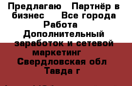 Предлагаю : Партнёр в бизнес   - Все города Работа » Дополнительный заработок и сетевой маркетинг   . Свердловская обл.,Тавда г.